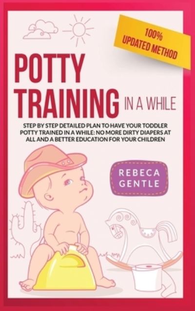 Potty Training In a While: Step by step detailed plan to have your toddler potty trained in a while: no more dirty diapers at all and a better education for your children - Potty Training - Rebeca Gentle - Books - Mamila Publishing Ltd - 9781914034091 - October 7, 2020