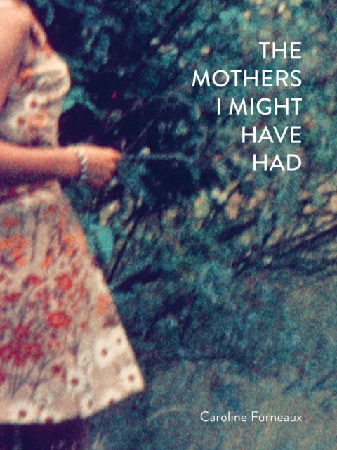 Caroline Furneaux · The Mothers I Might Have Had (Hardcover Book) (2024)