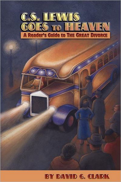 C.s. Lewis Goes to Heaven: a Reader's Guide to the Great Divorce - David G Clark - Books - Winged Lion Press, LLC - 9781936294091 - February 9, 2012