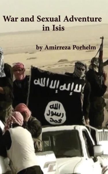 Cover for Amirreza Porhelm · War and Sexual Adventure in Isis (Paperback Book) (2015)