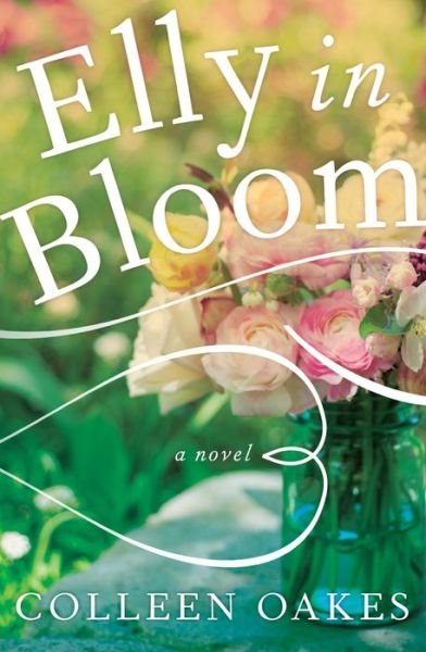 Elly in Bloom: A Novel - Colleen Oakes - Books - SparkPress - 9781940716091 - July 3, 2014
