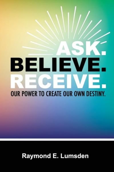 Cover for Raymond E. Lumsden · Ask. Believe. Receive. (Book) (2020)