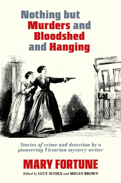 Cover for Mary Fortune · Nothing But Murders And Bloodshed And Hanging: Stories of crime and detection by a pioneering Victorian mystery writer (Paperback Book) (2025)