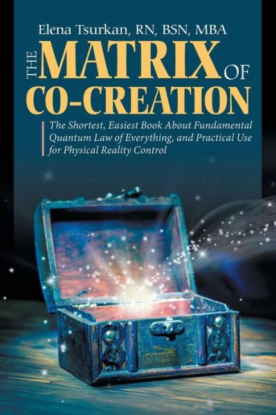 Cover for Tsurkan, Bsn Mba, RN · The Matrix of Co-Creation: The Shortest, Easiest Book About Fundamental Quantum Law of Everything, and Practical Use for Physical Reality Control (Paperback Bog) (2018)