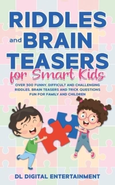 Cover for DL Digital Entertainment · Riddles and Brain Teasers for Smart Kids: Over 300 Funny, Difficult and Challenging Riddles, Brain Teasers and Trick Questions Fun for Family and Children (Paperback Book) (2019)