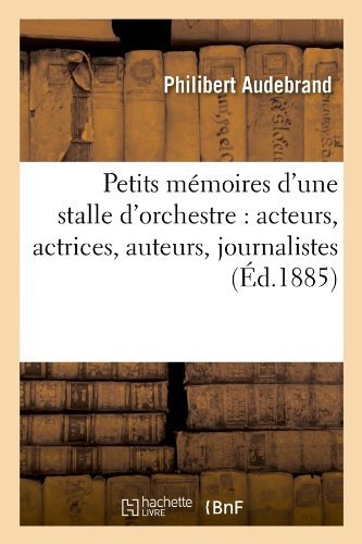 Cover for Philibert Audebrand · Petits Memoires D'une Stalle D'orchestre: Acteurs, Actrices, Auteurs, Journalistes (Ed.1885) (French Edition) (Paperback Book) [French edition] (2012)