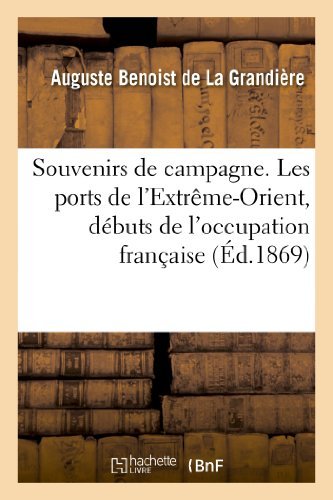 Cover for Benoist De La Grandiere-a · Souvenirs De Campagne. Les Ports De L Extreme-orient, Debuts De L Occupation Francaise (Paperback Book) [French edition] (2013)