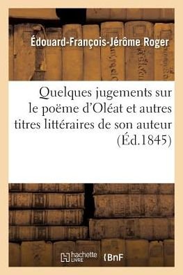 Quelques Jugements Sur Le Poeme d'Oleat Et Autres Titres Litteraires de Son Auteur - Roger - Bøger - Hachette Livre - BNF - 9782014474091 - 1. december 2016