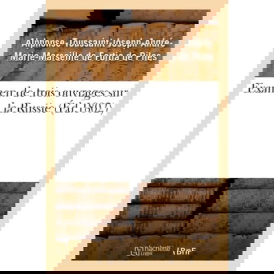 Cover for Alphonse-Toussaint-Joseph-Andre-Marie-Marseille de Fortia de Piles · Examen de Trois Ouvrages Sur La Russie, Voyage de M. Chantreau, Revolution de 1762, Memoires Secrets (Paperback Book) (2018)
