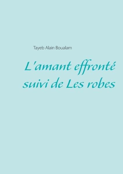 Cover for Tayeb Alain Boualam · L'amant effronte - Les robes (Pocketbok) (2018)