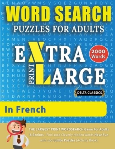 Cover for Delta Classics · WORD SEARCH PUZZLES EXTRA LARGE PRINT FOR ADULTS IN FRENCH - Delta Classics - The LARGEST PRINT WordSearch Game for Adults And Seniors - Find 2000 Cleverly Hidden Words - Have Fun with 100 Jumbo Puzzles (Activity Book) (Paperback Bog) (2021)