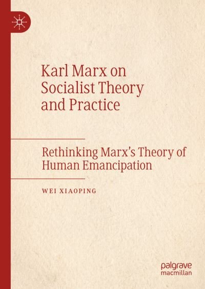 Cover for Wei Xiaoping · Karl Marx on Socialist Theory and Practice: Rethinking Marx’s Theory of Human Emancipation (Hardcover bog) [1st ed. 2022 edition] (2022)