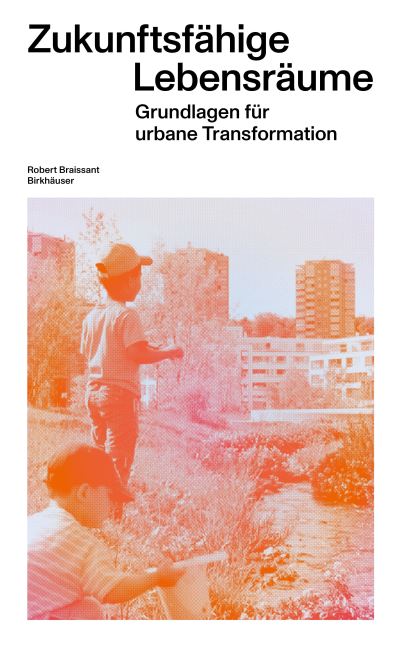 Robert Braissant · Zukunftsfahige Lebensraume: Grundlagen fur urbane Transformation (Taschenbuch) (2023)