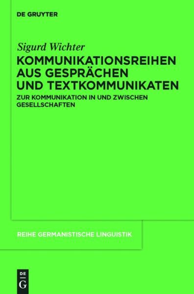 Cover for Sigurd Wichter · Kommunikationsreihen Aus Gesprachen Und Textkommunikaten: Zur Kommunikation in Und Zwischen Gesellschaften (Reihe Germanistische Linguistik) (German Edition) (Hardcover Book) [German edition] (2011)