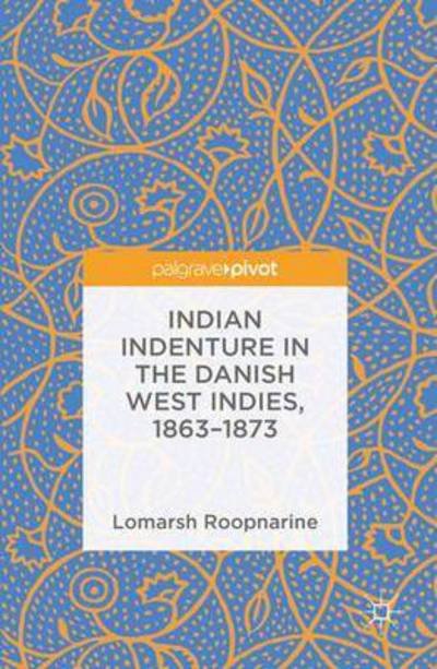 Cover for Lomarsh Roopnarine · Indian Indenture in the Danish West Indies, 1863-1873 (Gebundenes Buch) [1st ed. 2016 edition] (2016)