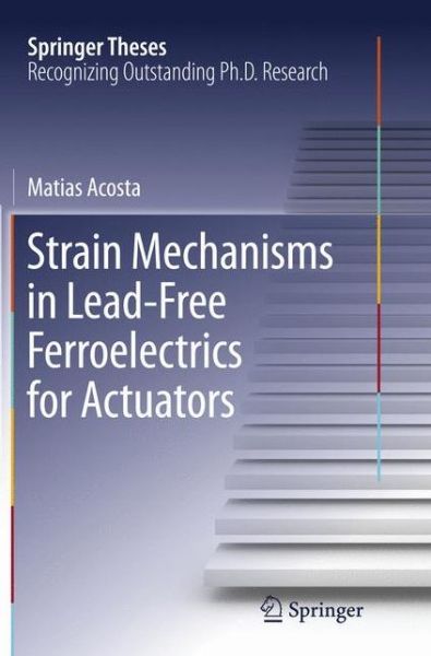 Cover for Matias Acosta · Strain Mechanisms in Lead-Free Ferroelectrics for Actuators - Springer Theses (Pocketbok) [Softcover reprint of the original 1st ed. 2016 edition] (2018)