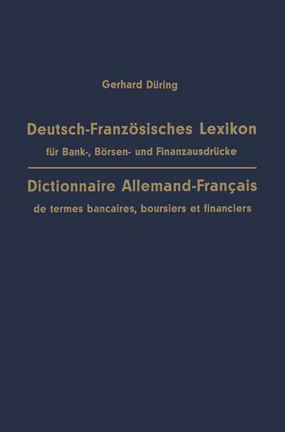 Gerhard During · Deutsch-Franzoesisches Lexikon Fur Bank-, Boersen- Und Finanzausdrucke / Dictionnaire Allemand-Francais de Termes Bancaires, Boursiers Et Financiers: Mit Phraseologie, Anmerkungen Und Franzoesisch-Deutschem Register / Augmente d'Exemples, d'Annotations Et (Paperback Book) [Softcover Reprint of the Original 1st 1965 edition] (1965)