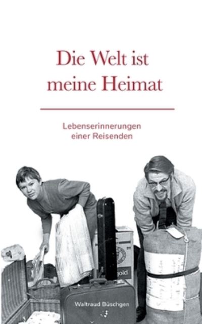 Cover for Waltraud Buschgen · Die Welt ist meine Heimat Lebenserinnerungen einer Reisenden (Paperback Book) (2021)