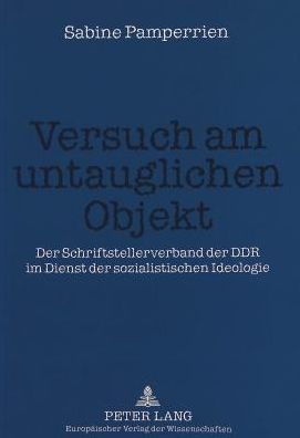Cover for Pamperrien Sabine Pamperrien · Versuch am untauglichen Objekt: Der Schriftstellerverband der DDR im Dienst der sozialistischen Ideologie (Paperback Book) (2004)