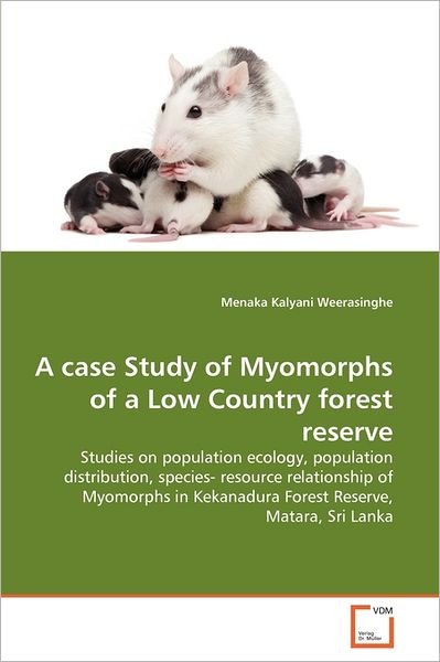 Cover for Menaka Kalyani Weerasinghe · A Case Study of Myomorphs of a Low Country Forest Reserve: Studies on Population Ecology, Population Distribution, Species- Resource Relationship of ... Kekanadura Forest Reserve, Matara, Sri Lanka (Paperback Book) (2011)