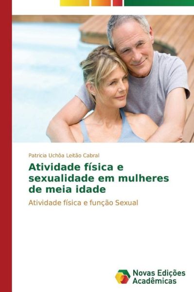 Cover for Patricia Uchôa Leitão Cabral · Atividade Física E Sexualidade Em Mulheres De Meia Idade: Atividade Física E Função Sexual (Paperback Book) [Portuguese edition] (2014)