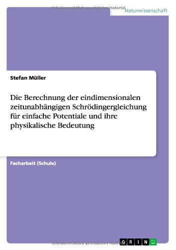 Cover for Stefan Muller · Die Berechnung Der Eindimensionalen Zeitunabhangigen Schrodingergleichung Fur Einfache Potentiale Und Ihre Physikalische Bedeutung (Paperback Book) [German edition] (2011)