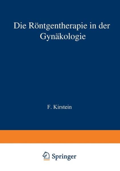 Cover for F Kirstein · Die Roentgentherapie in Der Gynakologie (Paperback Book) [Softcover Reprint of the Original 1st 1913 edition] (1913)