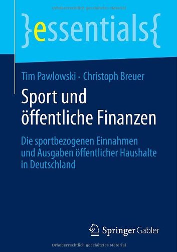 Tim Pawlowski · Sport Und OEffentliche Finanzen: Die Sportbezogenen Einnahmen Und Ausgaben OEffentlicher Haushalte in Deutschland - Essentials (Paperback Book) [2014 edition] (2013)