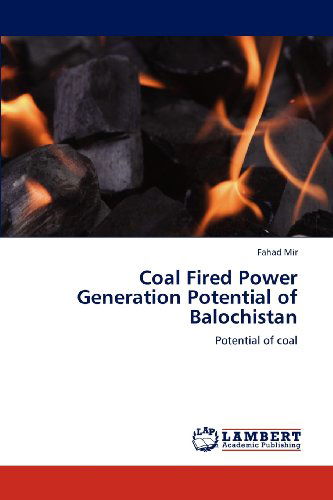 Coal Fired Power Generation Potential of Balochistan: Potential of Coal - Fahad Mir - Books - LAP LAMBERT Academic Publishing - 9783659120091 - May 6, 2012