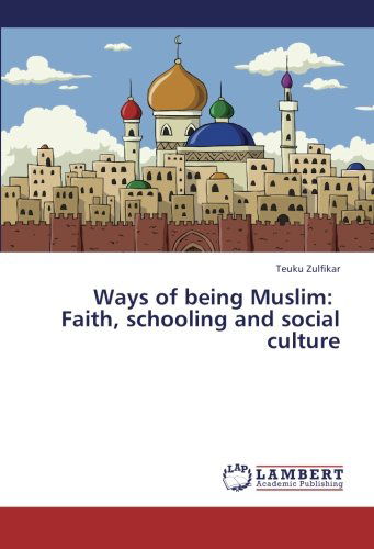 Cover for Teuku Zulfikar · Ways of Being Muslim:   Faith, Schooling and Social Culture (Paperback Book) (2013)