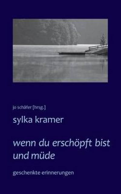 Cover for Sylka Kramer · Wenn Du Erschoepft Bist Und Mude: Geschenkte Erinnerungen (Taschenbuch) [German edition] (2014)