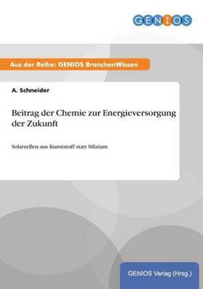 Cover for A Schneider · Beitrag der Chemie zur Energieversorgung der Zukunft: Solarzellen aus Kunststoff statt Silizium (Paperback Book) (2015)