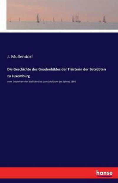 Die Geschichte d.Gnadenbild - Mullendorf - Kirjat -  - 9783742839091 - torstai 13. lokakuuta 2016