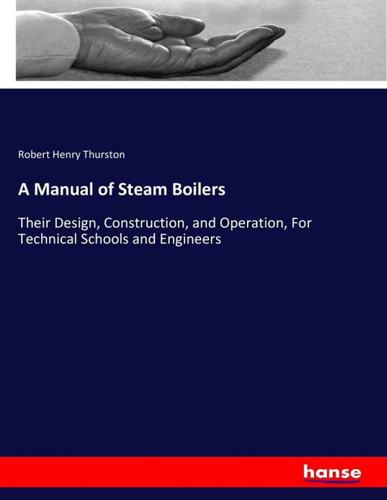 A Manual of Steam Boilers - Thurston - Książki -  - 9783743465091 - 24 maja 2017