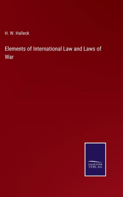Cover for H W Halleck · Elements of International Law and Laws of War (Hardcover bog) (2022)