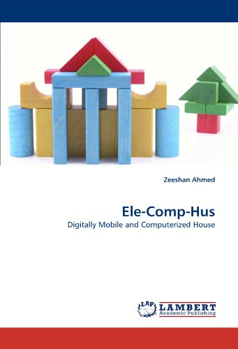 Ele-comp-hus: Digitally Mobile and Computerized House - Zeeshan Ahmed - Livres - LAP Lambert Academic Publishing - 9783838352091 - 19 mars 2010