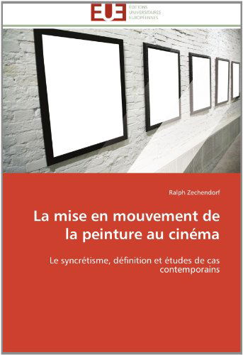Cover for Ralph Zechendorf · La Mise en Mouvement De La Peinture Au Cinéma: Le Syncrétisme, Définition et Études De Cas Contemporains (Paperback Book) [French edition] (2018)