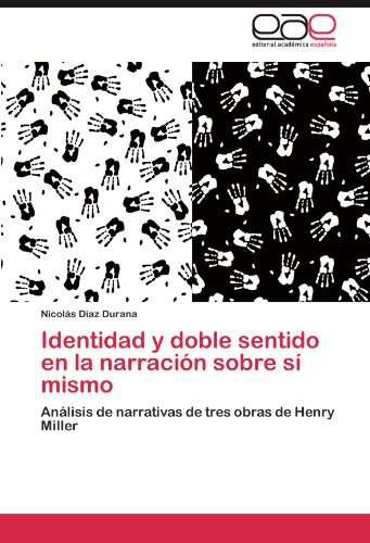 Cover for Nicolás Díaz Durana · Identidad Y Doble Sentido en La Narración Sobre Sí Mismo: Análisis De Narrativas De Tres Obras De Henry Miller (Paperback Book) [Spanish edition] (2011)