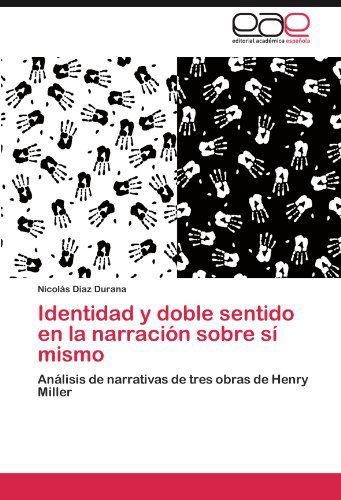 Identidad Y Doble Sentido en La Narración Sobre Sí Mismo: Análisis De Narrativas De Tres Obras De Henry Miller - Nicolás Díaz Durana - Böcker - Editorial Académica Española - 9783846579091 - 27 december 2011