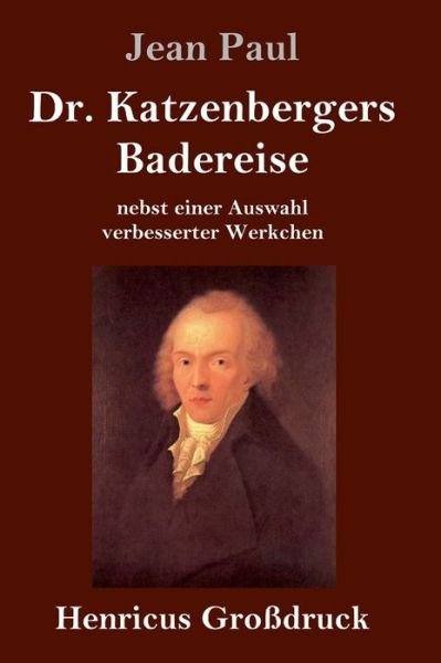 Dr. Katzenbergers Badereise (Grossdruck): nebst einer Auswahl verbesserter Werkchen - Jean Paul - Books - Henricus - 9783847853091 - May 3, 2021