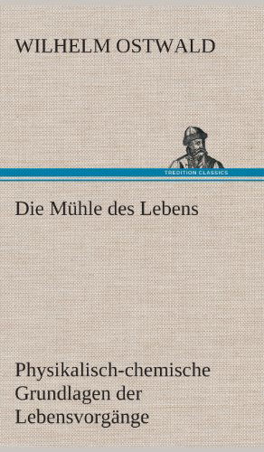 Cover for Wilhelm Ostwald · Die Muhle Des Lebens (Gebundenes Buch) [German edition] (2013)