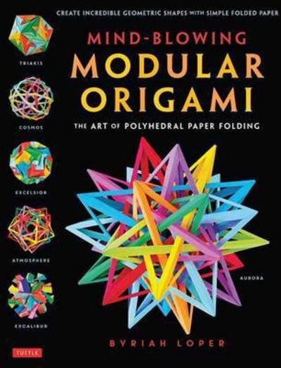 Cover for Byriah Loper · Mind-Blowing Modular Origami: The Art of Polyhedral Paper Folding: Use Origami Math to fold Complex, Innovative Geometric Origami Models (Paperback Bog) (2016)