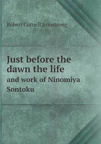 Cover for Robert Cornell Armstrong · Just Before the Dawn the Life and Work of Ninomiya Sontoku (Paperback Book) (2013)