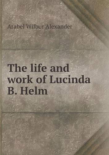 Cover for Arabel Wilbur Alexander · The Life and Work of Lucinda B. Helm (Paperback Bog) (2014)