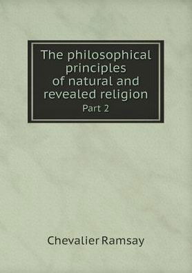 Cover for Chevalier Ramsay · The Philosophical Principles of Natural and Revealed Religion Part 2 (Paperback Book) (2015)