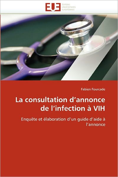 Cover for Fabien Fourcade · La Consultation D'annonce De L'infection À Vih: Enquête et Élaboration D'un Guide D'aide À L'annonce (Paperback Book) [French edition] (2018)