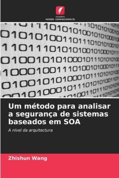 Cover for Zhishun Wang · Um metodo para analisar a seguranca de sistemas baseados em SOA (Taschenbuch) (2021)