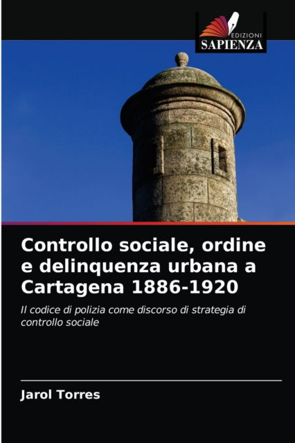 Cover for Jarol Torres · Controllo sociale, ordine e delinquenza urbana a Cartagena 1886-1920 (Paperback Book) (2021)