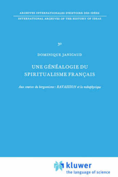 Dominique Janicaud · Une Genealogie Du Spiritualisme Francais: Aux Sources Du Bergsonisme: Ravaisson Et La m&Eacute; Taphysique - Archives Internationales D'histoire Des Idees. / International Archives of the History of Ideas (Paperback Book) [1970 edition] (1970)