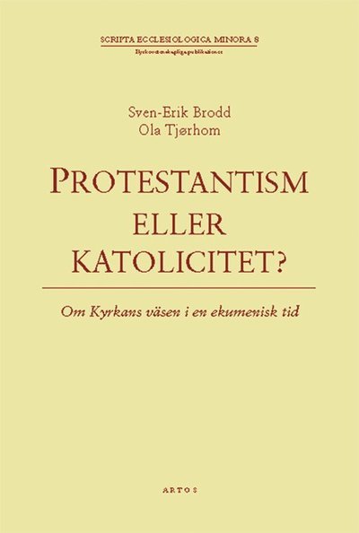 Cover for Sven-Erik Brodd · Scripta ecclesiologica minora: Protestantism eller katolicitet? : om kyrkans väsen i en ekumenisk tid (Bog) (2002)